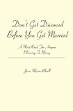 Don't Get Divorced Before You Get Married: A Must Read For Anyone Planning To Marry