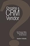 Choosing a CRM Vendor: Best Practices, Pitfalls, and the Myth of the Turnkey Solution by Andrew Schultz