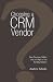 Choosing a CRM Vendor: Best Practices, Pitfalls, and the Myth of the Turnkey Solution by Andrew Schultz