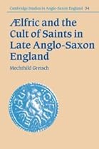 Aelfric and the Cult of Saints in Late Anglo-Saxon England (Cambridge Studies in Anglo-Saxon England)