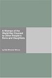 A Woman of the World Her Counsel to Other Peoples Sons and Daughters