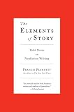 The Elements of Story: Field Notes on Nonfiction Writing