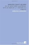 Middlesex County Records: Ed. By John Cordy Jeaffreson. With an Index by a. T. Watson (V.3) (1886-92)