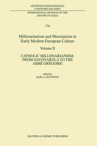 Millenarianism and Messianism in Early Modern European Culture: Volume II. Catholic Millenarianism: From Savonarola to the Abbé Grégoire: 2 (International ... internationales d'histoire des idées)