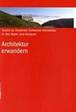  : Architektur erwandern: Touren zu moderner Schweizer Architektur in den Alpen und Voralpen