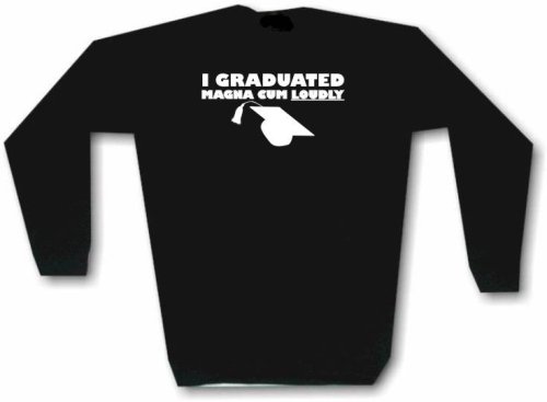 I GRADUATED MAGNA CUM LOUDLY Men's Sweat Shirt in 2 colors Small thru 3XL