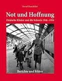 Not und Hoffnung: Deutsche Kinder und die Schweiz 1946-1956