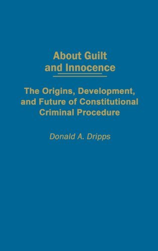 About Guilt and Innocence: The Origins, Development, and Future of Constitutional Criminal Procedure