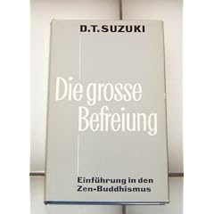 Die gro�e Befreiung - Einf�hrung in den Zen-Buddhismus von D.T.Suzuki