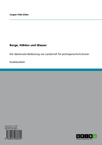 Berge, Höhlen und Wasser: Die ideationale Bedeutung von Landschaft für prehispanische Kulturen (German Edition)
