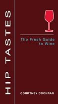 Hip Tastes: The Fresh Guide to Wine
