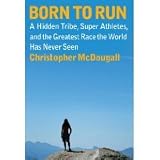 Born to Run, A Hidden Tribe, Superathletes, and the Greatest Race the World Has Never Seen [DECKLE EDGE] First American Edition edition