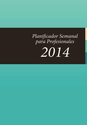 Planificador Semanal para Profesionales 2014 (Spanish Edition)