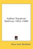  : Arthur Seymour Sullivan 1842-1900
