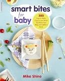 Smart Bites for Baby: 300 Easy-to-Make, Easy-to-Love Meals that Boost Your Baby and Toddler's Brain