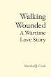 Walking Wounded: A Wartime Love Story