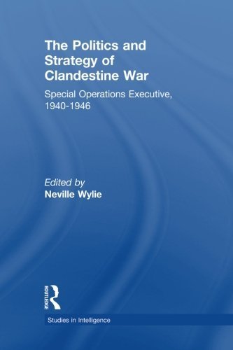 The Politics and Strategy of Clandestine War: Special Operations Executive, 1940-1946 (Studies in Intelligence) (2012-11-16)