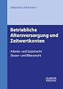 Betriebliche Altersversorgung und Zeitwertkonten: Arbeits- und Sozialrecht, Steuer- und Bilanzrecht