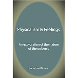 Physicalism & Feelings: An exploration of the nature of the universeby Jonathan Bloom