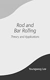 Rod and Bar Rolling: Theory and Applications (Manufacturing Engineering and Materials Processing)