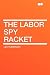 The Labor Spy Racket