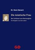 Die Asiatische Frau - Der Schl�ssel zum Partnergl�ck: Ein Ratgeber aus dem Leben