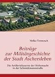 Beiträge zur Militärgeschichte der Stadt Aschersleben: Die Artilleriekaserne der Wehrmacht in der Schmidtmannstraße