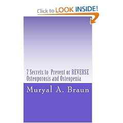 7 Secrets to Prevent or REVERSE Osteoporosis and Osteopenia: How I Reversed Osteoporosis... by Muryal A. Braun