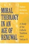 Moral Theology in Age of Renewal: A Study of the Catholic Tradition Since Vatican II
