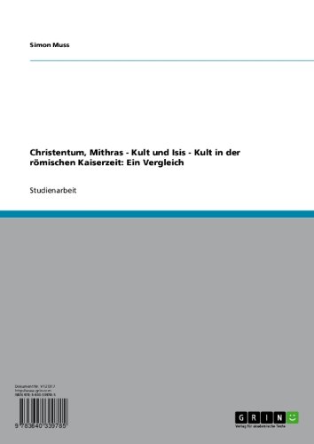 Christentum, Mithras - Kult und Isis - Kult in der römischen Kaiserzeit: Ein Vergleich (German Edition)