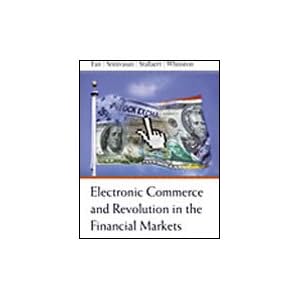 Electronic Commerce and the Revolution in Financial Markets by Ming Fan, Jan Stallaert, Sayee Srinivasan, and Andrew Whinston