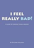 I feel really bad! : a guide to turning things around