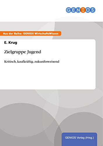 Zielgruppe Jugend: Kritisch, kaufkräftig, zukunftsweisend (German Edition)