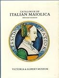 Catalogue of Italian maiolica [in the] Victoria and Albert Museum