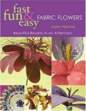Fast, Fun & Easy Fabric Flowers: Beautiful Blooms in an Afternoon