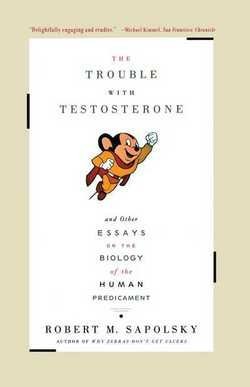 Robert M. Sapolsky: Trouble with Testosterone : And Other Essays on the Biology of the Human Predicament (Paperback); 1998 Edition