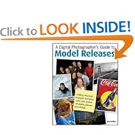 A Digital Photographer's Guide to Model Releases: Making the Best Business Decisions with Your Photos of People, Places and Things