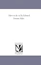 How to do it. By Edward Everett Hale.