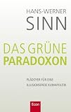 Das gr&uuml;ne Paradoxon: Pl&auml;doyer f&uuml;r eine illusionsfreie Klimapolitik - Hans-Werner Sinn