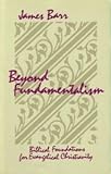 Beyond Fundamentalism: Biblical Foundations for Evangelical Christianity