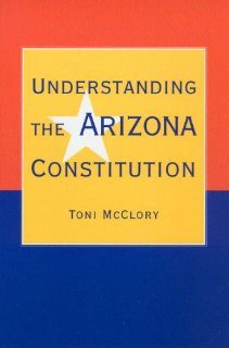 Understanding the Arizona Constitution [Paperback] [2000] Toni McClory