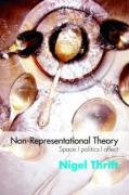 Non-Representational Theory: Space, Politics, Affect (International Library of Sociology)