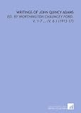 Writings of John Quincy Adams: Ed. By Worthington Chauncey Ford.  V.  1-7 .. (V. 6 ) (1913-17)