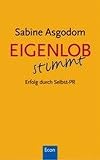 Sabine Asgodom: Eigenlob stimmt: Erfolg durch Selbst-PR