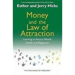 Money and the Law of Attraction: Learning To Attract Wealth, Health And Happiness