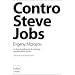 Contro Steve Jobs. La filosofia dell'uomo di marketing pi� abile del XXI secolo