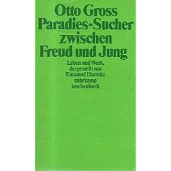 Otto Gross. Paradies- Sucher zwischen Freud und Jung.