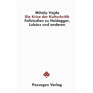 Die Krise der Kulturkritik Fallstudien zu Heidegger, Lukács und anderen (Passagen Philosophie)
