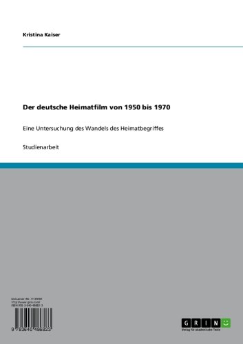 Der deutsche Heimatfilm von 1950 bis 1970: Eine Untersuchung des Wandels des Heimatbegriffes (German Edition)