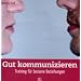 Gut kommunizieren: Training f�r bessere Beziehungen